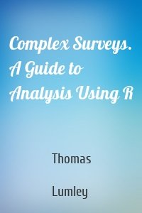 Complex Surveys. A Guide to Analysis Using R