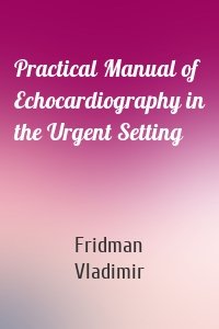 Practical Manual of Echocardiography in the Urgent Setting