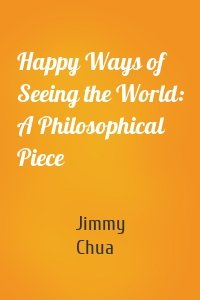 Happy Ways of Seeing the World: A Philosophical Piece