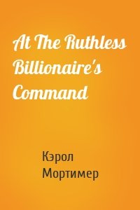 At The Ruthless Billionaire's Command