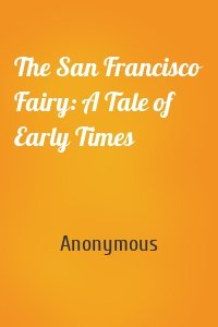 The San Francisco Fairy: A Tale of Early Times
