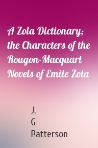 A Zola Dictionary; the Characters of the Rougon-Macquart Novels of Emile Zola