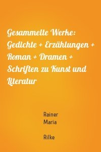 Gesammelte Werke: Gedichte + Erzählungen + Roman + Dramen + Schriften zu Kunst und Literatur