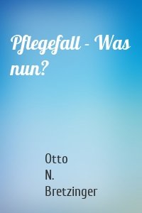 Pflegefall - Was nun?