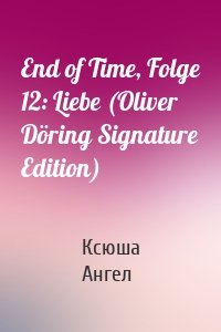 End of Time, Folge 12: Liebe (Oliver Döring Signature Edition)