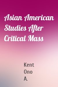 Asian American Studies After Critical Mass