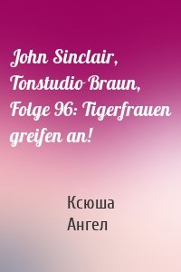 John Sinclair, Tonstudio Braun, Folge 96: Tigerfrauen greifen an!