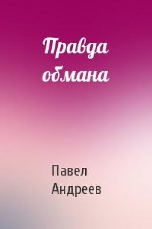 Обложка книги «Правда обмана» — Павел Андреев