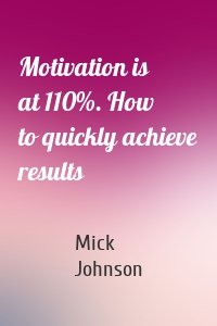 Motivation is at 110%. How to quickly achieve results