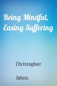 Being Mindful, Easing Suffering