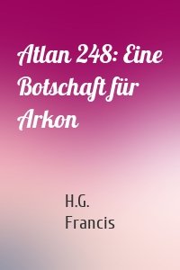 Atlan 248: Eine Botschaft für Arkon