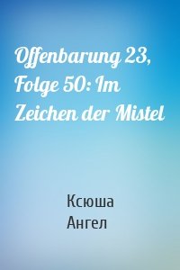 Offenbarung 23, Folge 50: Im Zeichen der Mistel