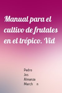 Manual para el cultivo de frutales en el trópico. Vid