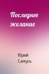 Юрий Самусь - Последнее желание