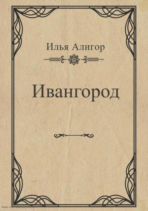 Обложка книги «Ивангород» — Илья Алигор