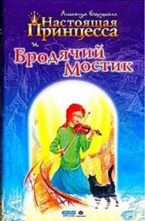 Обложка книги «Настоящая принцесса и Бродячий Мостик» — Вера Полищук, Александра Егорушкина, Анастасия Бродоцкая