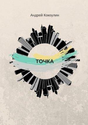 Обложка книги «Точка» — Андрей Кокоулин