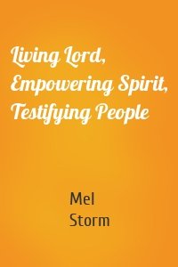 Living Lord, Empowering Spirit, Testifying People