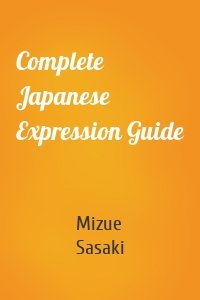 Complete Japanese Expression Guide
