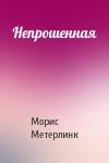 Морис Метерлинк - Непрошенная