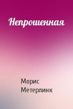 Обложка книги «Непрошенная» — Морис Метерлинк
