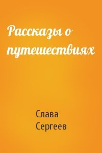 Слава Сергеев - Рассказы о путешествиях