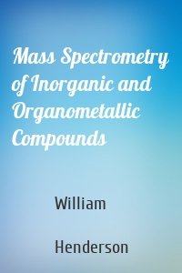 Mass Spectrometry of Inorganic and Organometallic Compounds