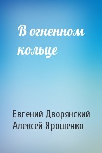 Евгений Дворянский, Алексей Ярошенко - В огненном кольце