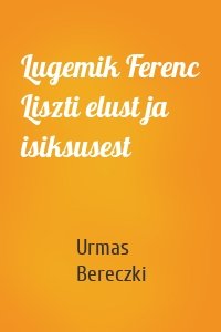 Lugemik Ferenc Liszti elust ja isiksusest