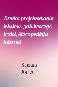 Sztuka projektowania tekstów. Jak tworzyć treści, które podbiją internet