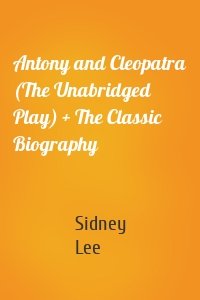 Antony and Cleopatra (The Unabridged Play) + The Classic Biography