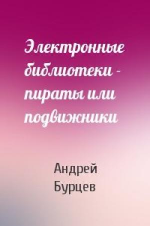 Обложка книги «Электронные библиотеки - пираты или подвижники» — Андрей Бурцев