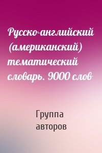 Русско-английский (американский) тематический словарь. 9000 слов