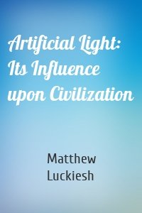 Artificial Light: Its Influence upon Civilization