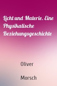 Licht und Materie. Eine Physikalische Beziehungsgeschichte