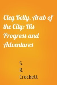 Cleg Kelly, Arab of the City: His Progress and Adventures