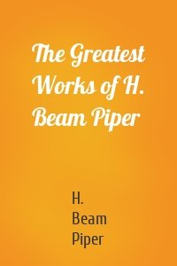 The Greatest Works of H. Beam Piper