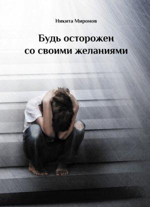 Обложка книги «Будь осторожен со своими желаниями» — Никита Миронов