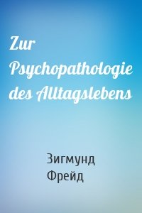 Zur Psychopathologie des Alltagslebens