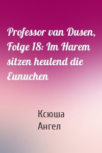 Professor van Dusen, Folge 18: Im Harem sitzen heulend die Eunuchen