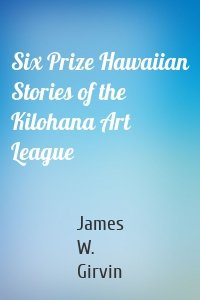 Six Prize Hawaiian Stories of the Kilohana Art League