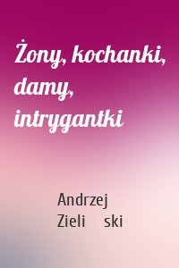Żony, kochanki, damy, intrygantki
