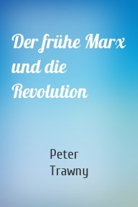 Der frühe Marx und die Revolution