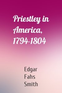 Priestley in America, 1794-1804