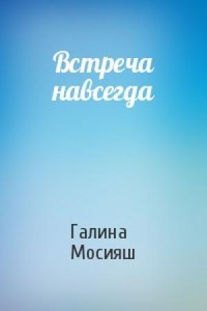Обложка книги «Встреча навсегда» — Галина Мосияш