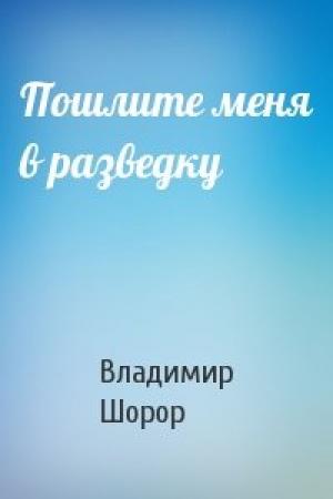 Обложка книги «Пошлите меня в разведку» — Владимир Шорор