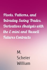 Pivots, Patterns, and Intraday Swing Trades. Derivatives Analysis with the E-mini and Russell Futures Contracts