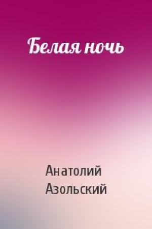 Обложка книги «Белая ночь» — Анатолий Азольский
