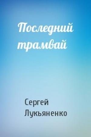Обложка книги «Последний трамвай» — Сергей Лукьяненко