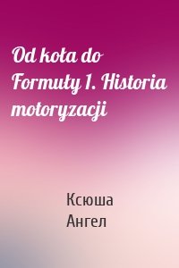 Od koła do Formuły 1. Historia motoryzacji